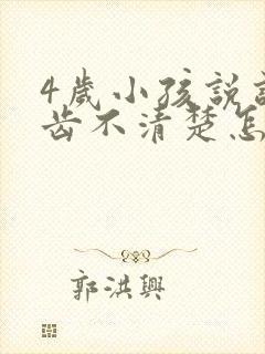 4岁小孩说话口齿不清楚怎么办