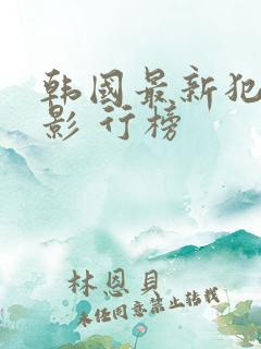 韩国最新犯罪电影 行榜