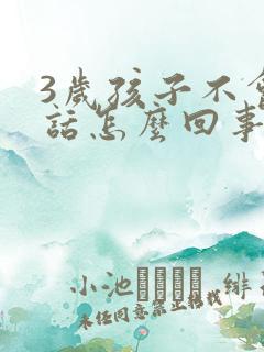 3岁孩子不会说话怎么回事