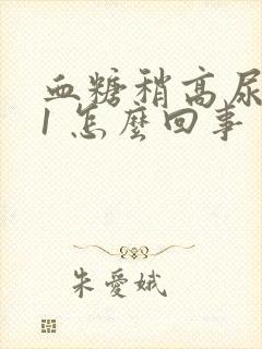 血糖稍高尿酮体1 怎么回事