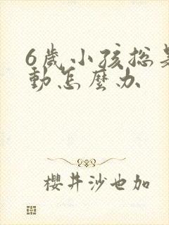 6岁小孩总是好动怎么办