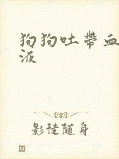 狗狗吐带血的粘液