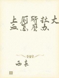 上厕所拉大便出血怎么办