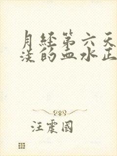 月经第六天有淡淡的血水正常吗