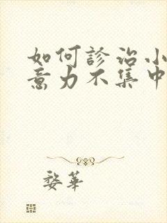 如何诊治小儿注意力不集中