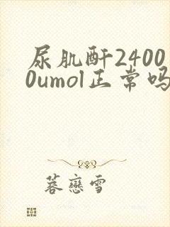 尿肌酐24000umol正常吗