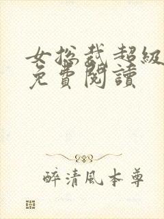 女总裁超级兵王免费阅读