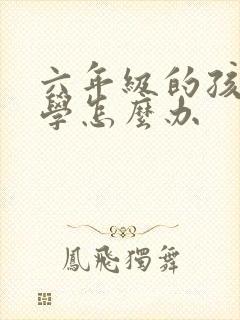 六年级的孩子厌学怎么办