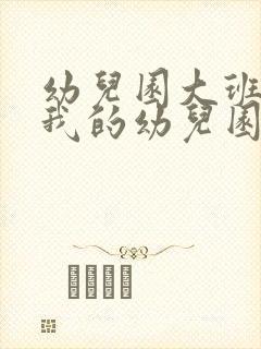 幼儿园大班语言我的幼儿园