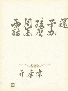 两周孩子还不说话怎么办