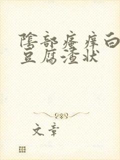 阴部瘙痒白带呈豆腐渣状