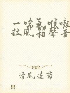 一喘气喉咙里有拉风箱声音