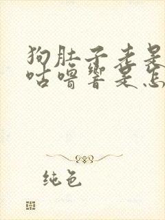 狗肚子老是咕噜咕噜响是怎么回事