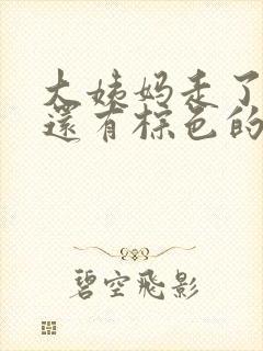 大姨妈走了为啥还有棕色的分泌物