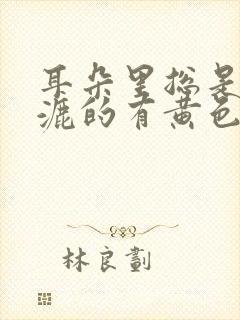 耳朵里总是湿漉漉的有黄色东西还痒