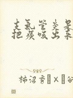 支气管炎是不是把痰咳出来就好了