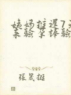 姨妈推迟7天没来验孕棒验出来没有