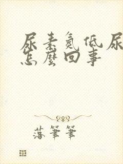 尿素氮低尿酸高怎么回事