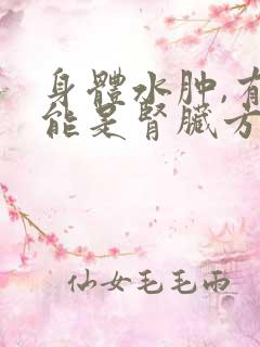 身体水肿,有可能是肾脏方面的原因.什么