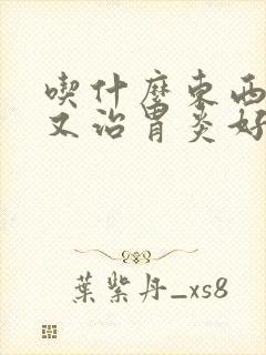 吃什么东西养胃又治胃炎好