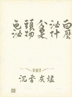 龟头分泌白色分泌物是什么病