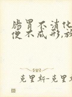 肠胃不消化,大便不成形,放屁多