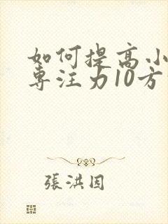 如何提高小朋友专注力10方法