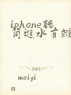 iphone听筒进水有杂音滋滋怎么办