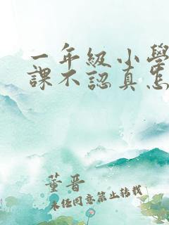 一年级小学生上课不认真怎么办