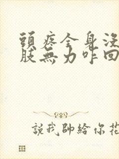 头疼全身没劲四肢无力咋回事