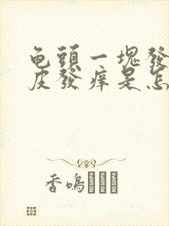 龟头一块发红脱皮发痒是怎么回事