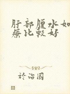 肝部腹水如何治疗比较好