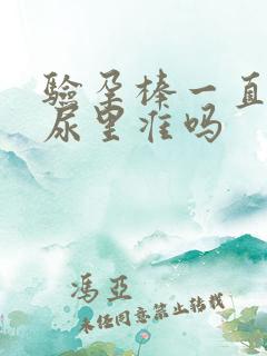 验孕棒一直泡在尿里准吗