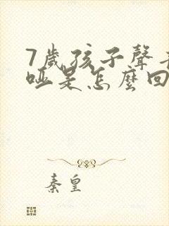 7岁孩子声音嘶哑是怎么回事