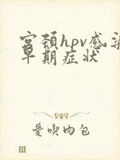 宫颈hpv感染早期症状