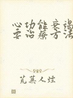 心功能衰竭的主要治疗方法