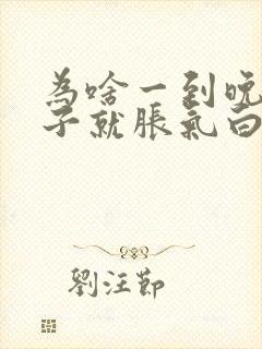 为啥一到晚上肚子就胀气白天没事