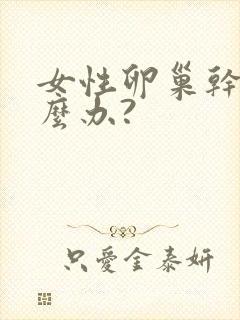 女性卵巢干燥怎么办?