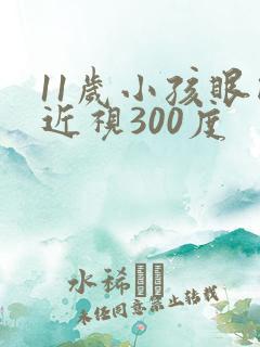 11岁小孩眼睛近视300度