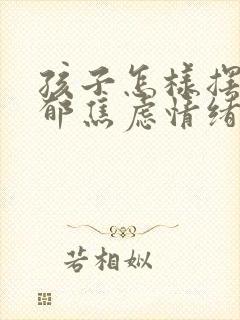 孩子怎样摆脱抑郁焦虑情绪