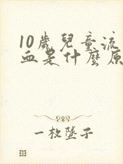 10岁儿童流鼻血是什么原因造成的