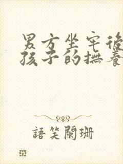 男方坐牢后离婚孩子的抚养权归谁