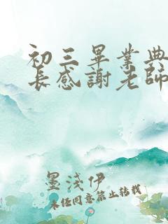 初三毕业典礼家长感谢老师的话语