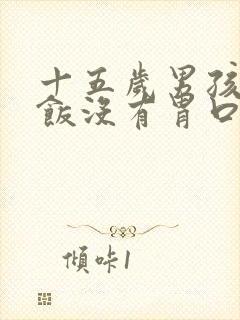 十五岁男孩不吃饭没有胃口是什么原因