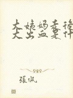 大姨妈走后突然大出血是什么情况