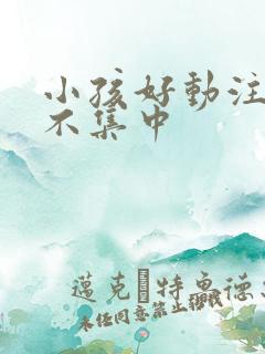 小孩好动注意力不集中