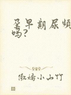 孕早期尿频正常吗?