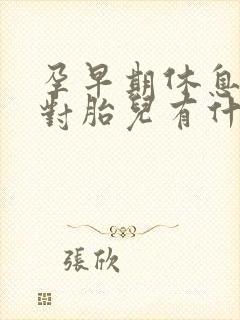 孕早期休息不好对胎儿有什么影响