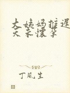 大姨妈推迟10天未怀孕