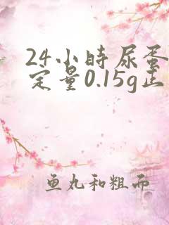 24小时尿蛋白定量0.15g正常么